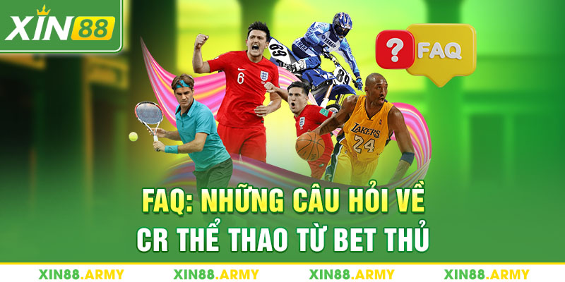 FAQ: Những câu hỏi về CR thể thao từ bet thủ