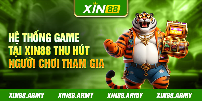 Hệ thống game tại Xin88 thu hút người chơi tham gia