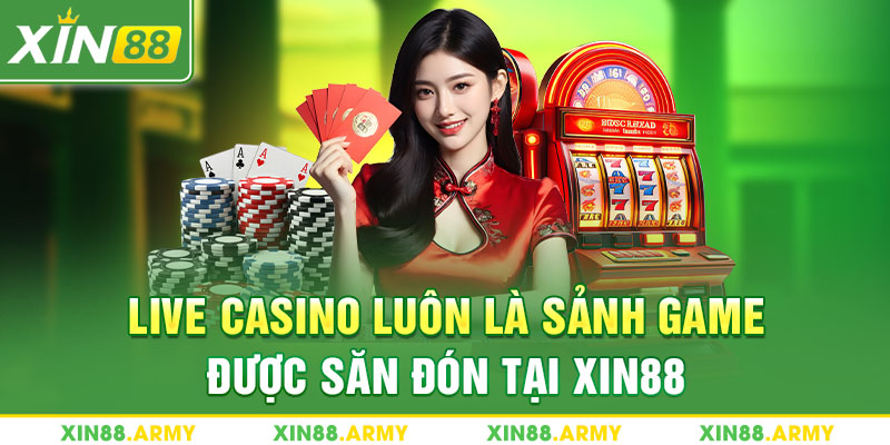 Live casino luôn là sảnh game được săn đón tại Xin88